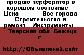 продаю перфоратор в хорошом состояние  › Цена ­ 1 800 - Все города Строительство и ремонт » Инструменты   . Тверская обл.,Бежецк г.